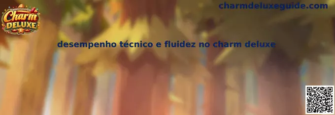 Desempenho Técnico e Fluidez no Charm Deluxe